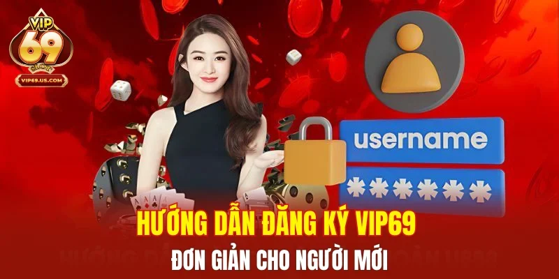 Hướng dẫn đăng ký VIP69 đơn giản cho người mới
