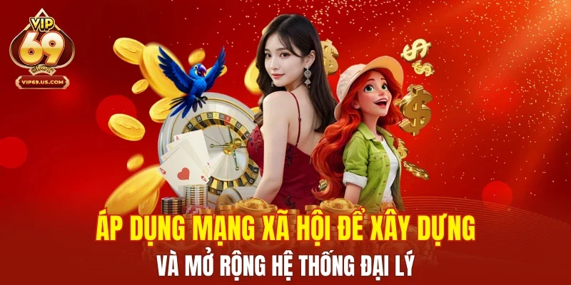Áp dụng mạng xã hội để xây dựng và mở rộng hệ thống đại lý