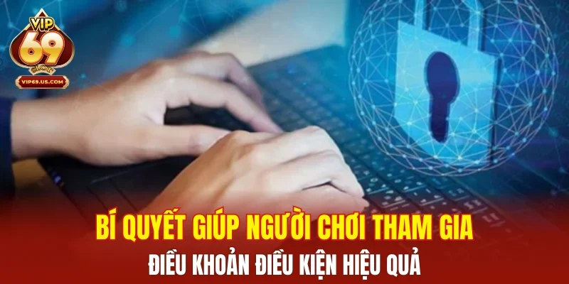 Bí quyết giúp người chơi tham gia điều khoản điều kiện hiệu quả