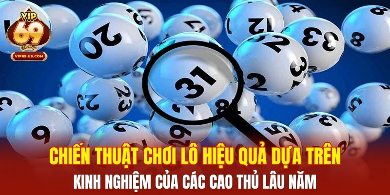 Chiến thuật chơi lô hiệu quả dựa trên kinh nghiệm của các cao thủ lâu năm