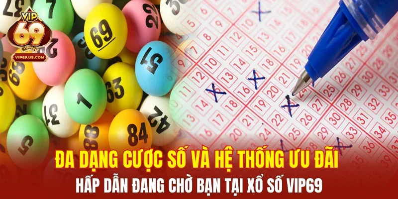 Đa dạng cược số và hệ thống ưu đãi hấp dẫn đang chờ bạn tại xổ số VIP69