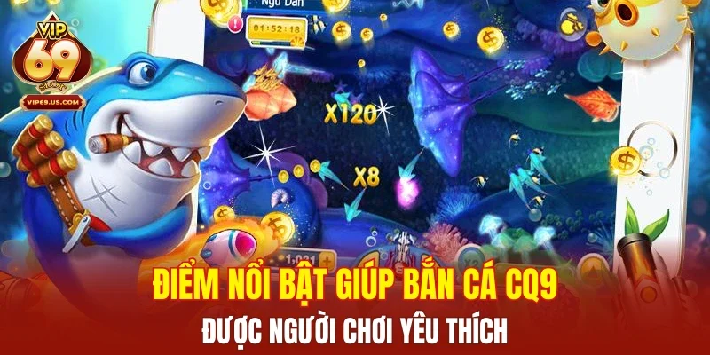 Điểm nổi bật giúp bắn cá CQ9 được người chơi yêu thích