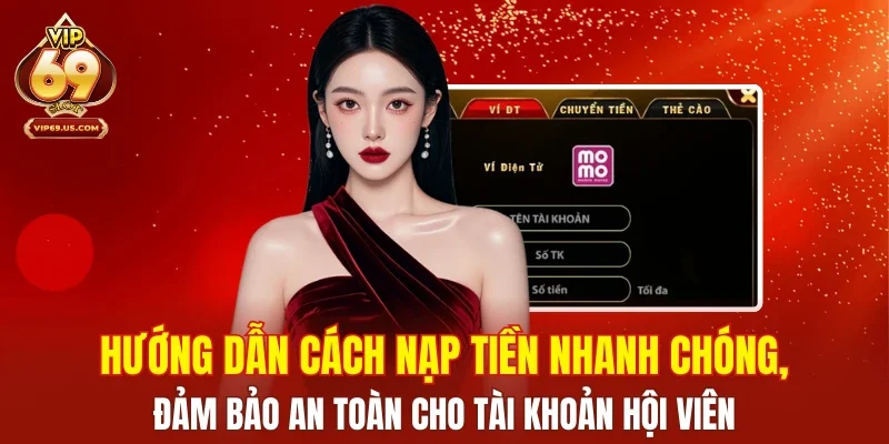 Hướng dẫn cách nạp tiền nhanh chóng, đảm bảo an toàn cho tài khoản hội viên