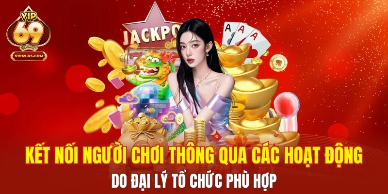 Kết nối người chơi thông qua các hoạt động do đại lý tổ chức phù hợp