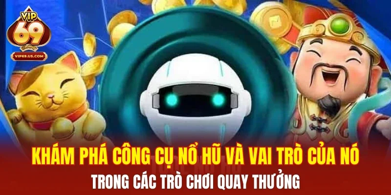 Khám phá công cụ nổ hũ và vai trò của nó trong các trò chơi quay thưởng