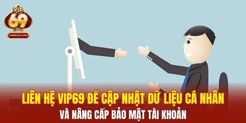 Liên hệ VIP69 để cập nhật dữ liệu cá nhân và nâng cấp bảo mật tài khoản