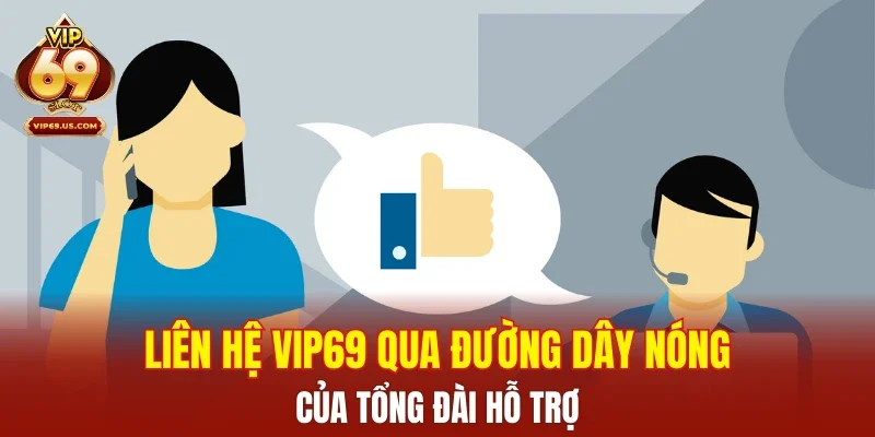 Liên hệ VIP69 qua đường dây nóng của tổng đài hỗ trợ