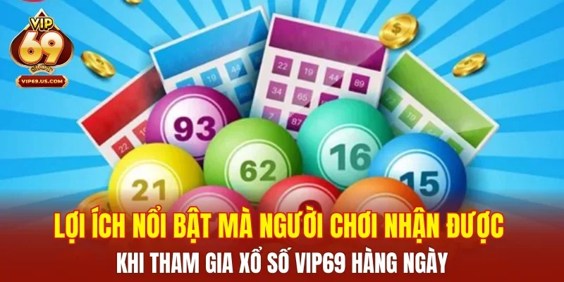 Lợi ích nổi bật mà người chơi nhận được khi tham gia xổ số VIP69 hàng ngày