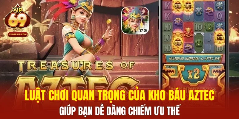 Luật chơi quan trọng của Kho báu Aztec giúp bạn dễ dàng chiếm ưu thế