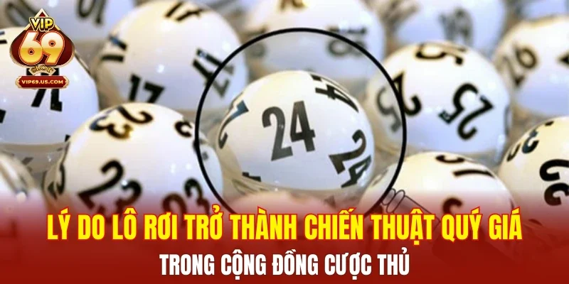 Lý do lô rơi trở thành chiến thuật quý giá trong cộng đồng cược thủ