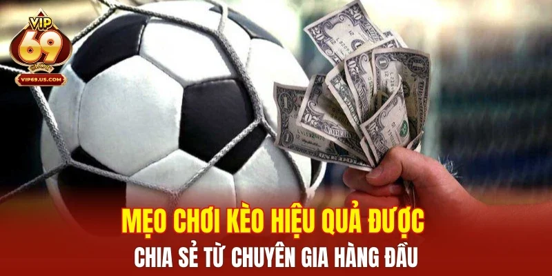 Mẹo chơi kèo hiệu quả được chia sẻ từ chuyên gia hàng đầu