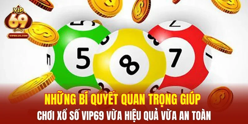 Những bí quyết quan trọng giúp chơi xổ số VIP69 vừa hiệu quả vừa an toàn