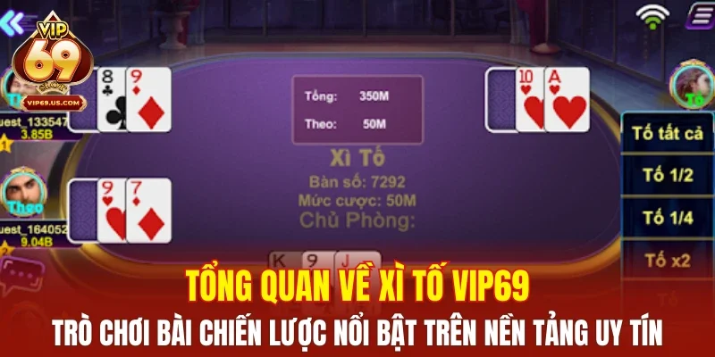 Tổng quan về Xì Tố VIP69 – Trò chơi bài chiến lược nổi bật trên nền tảng uy tín